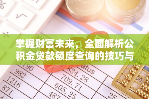 上虞掌握财富未来，全面解析公积金贷款额度查询的技巧与策略