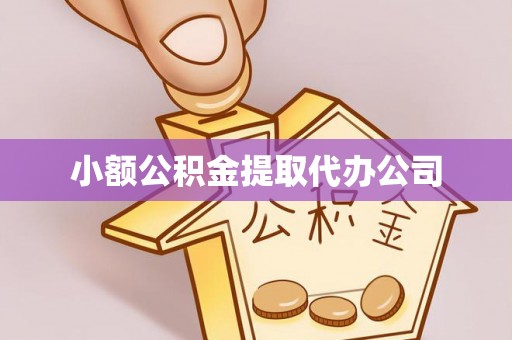 上虞小额公积金提取代办公司