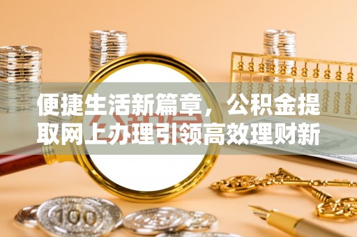 上虞便捷生活新篇章，公积金提取网上办理引领高效理财新趋势