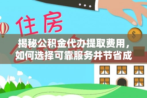 上虞揭秘公积金代办提取费用，如何选择可靠服务并节省成本