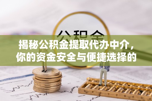 上虞揭秘公积金提取代办中介，你的资金安全与便捷选择的平衡点
