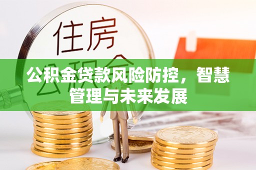 上虞公积金贷款风险防控，智慧管理与未来发展
