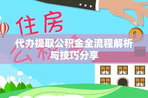 上虞代办提取公积金全流程解析与技巧分享