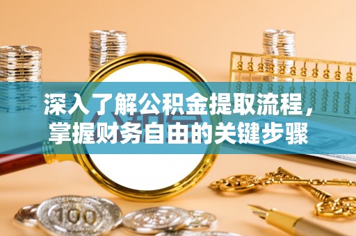 上虞深入了解公积金提取流程，掌握财务自由的关键步骤