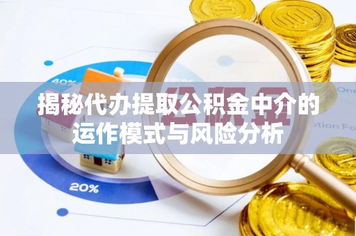 上虞揭秘代办提取公积金中介的运作模式与风险分析