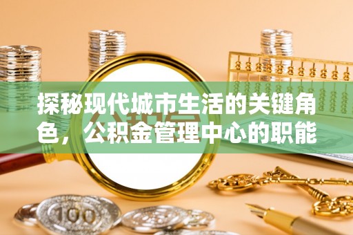 上虞探秘现代城市生活的关键角色，公积金管理中心的职能与影响