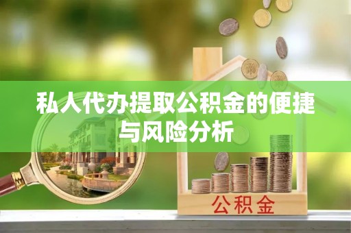 上虞私人代办提取公积金的便捷与风险分析