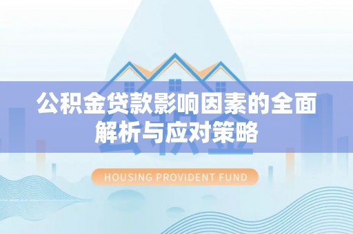 上虞公积金贷款影响因素的全面解析与应对策略