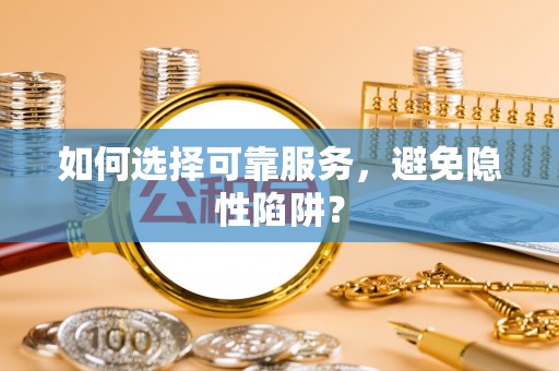 上虞如何选择可靠服务，避免隐性陷阱？