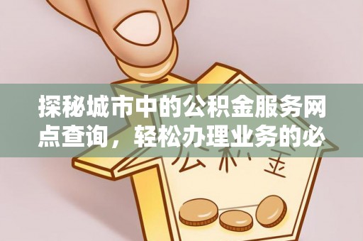 上虞探秘城市中的公积金服务网点查询，轻松办理业务的必备指南