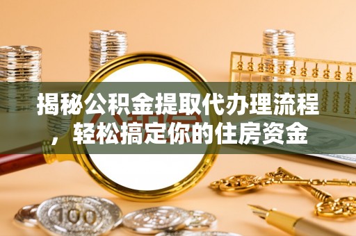 上虞揭秘公积金提取代办理流程，轻松搞定你的住房资金