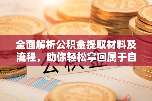 上虞全面解析公积金提取材料及流程，助你轻松拿回属于自己的钱
