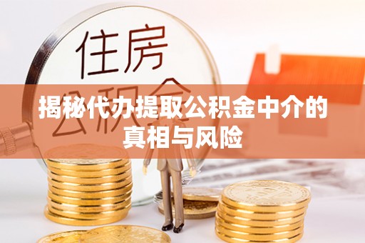 上虞揭秘代办提取公积金中介的真相与风险