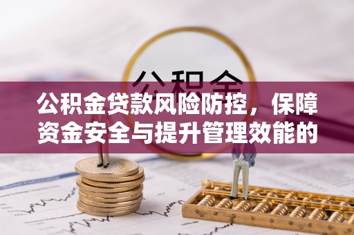 上虞公积金贷款风险防控，保障资金安全与提升管理效能的多维度探索