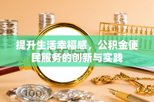 上虞提升生活幸福感，公积金便民服务的创新与实践