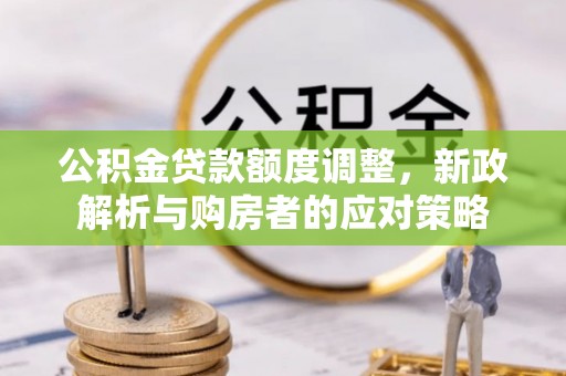 上虞公积金贷款额度调整，新政解析与购房者的应对策略