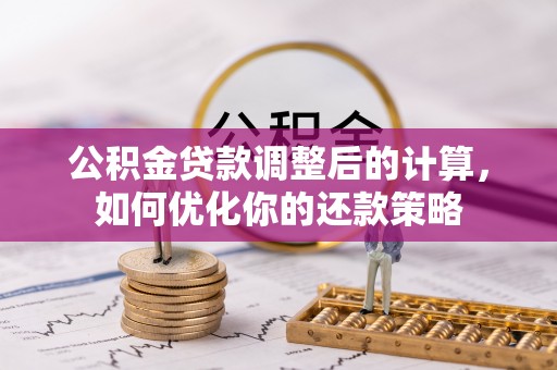 上虞公积金贷款调整后的计算，如何优化你的还款策略