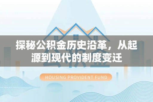 上虞探秘公积金历史沿革，从起源到现代的制度变迁