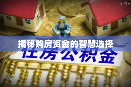 上虞揭秘购房资金的智慧选择