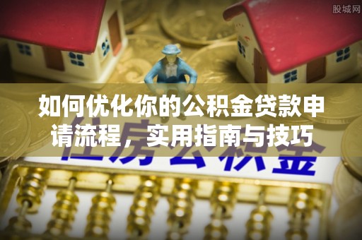 上虞如何优化你的公积金贷款申请流程，实用指南与技巧