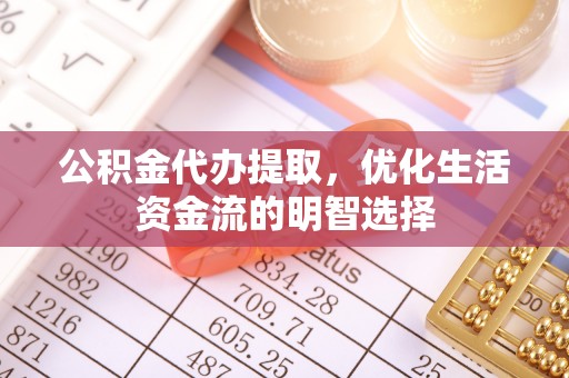 上虞公积金代办提取，优化生活资金流的明智选择