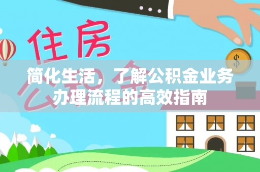 上虞简化生活，了解公积金业务办理流程的高效指南