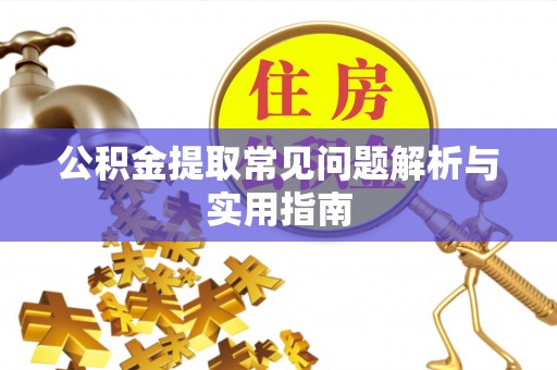 上虞公积金提取常见问题解析与实用指南