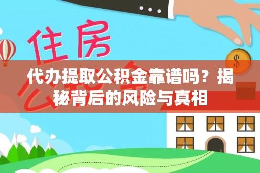 上虞代办提取公积金靠谱吗？揭秘背后的风险与真相