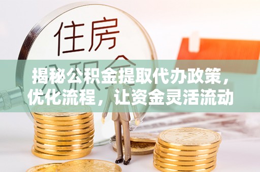 上虞揭秘公积金提取代办政策，优化流程，让资金灵活流动