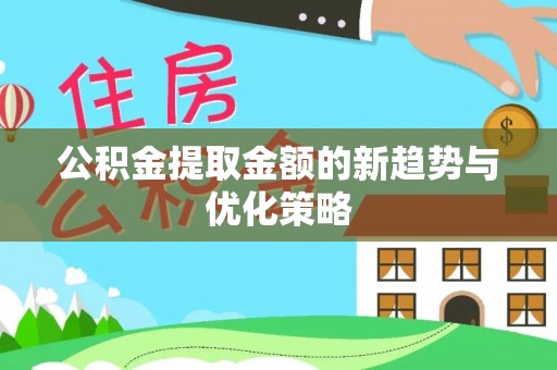 上虞公积金提取金额的新趋势与优化策略
