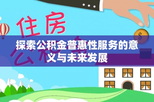 上虞探索公积金普惠性服务的意义与未来发展