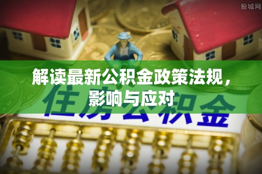 上虞解读最新公积金政策法规，影响与应对
