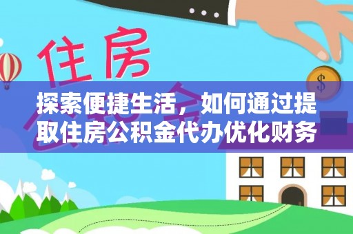 上虞探索便捷生活，如何通过提取住房公积金代办优化财务规划