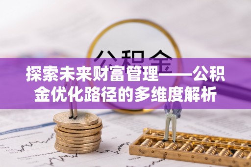 上虞探索未来财富管理——公积金优化路径的多维度解析