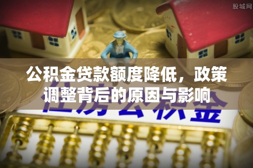 上虞公积金贷款额度降低，政策调整背后的原因与影响