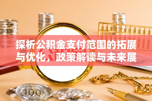 上虞探析公积金支付范围的拓展与优化，政策解读与未来展望