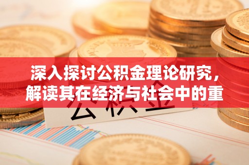 上虞深入探讨公积金理论研究，解读其在经济与社会中的重要角色