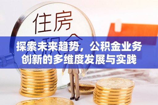 上虞探索未来趋势，公积金业务创新的多维度发展与实践