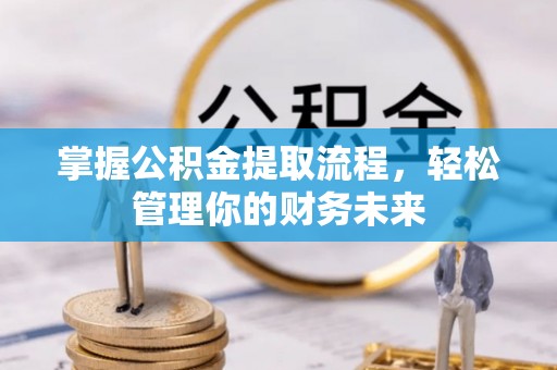 上虞掌握公积金提取流程，轻松管理你的财务未来