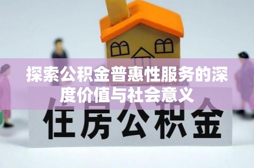 上虞探索公积金普惠性服务的深度价值与社会意义