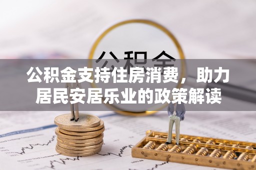 上虞公积金支持住房消费，助力居民安居乐业的政策解读