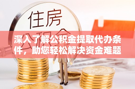 上虞深入了解公积金提取代办条件，助您轻松解决资金难题