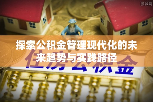 上虞探索公积金管理现代化的未来趋势与实践路径