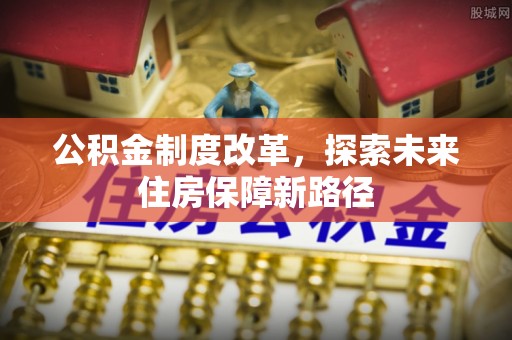 上虞公积金制度改革，探索未来住房保障新路径