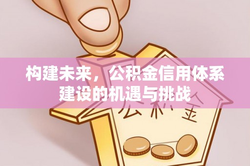 上虞构建未来，公积金信用体系建设的机遇与挑战