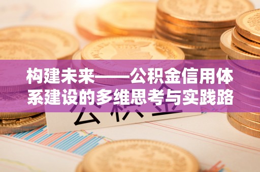 上虞构建未来——公积金信用体系建设的多维思考与实践路径
