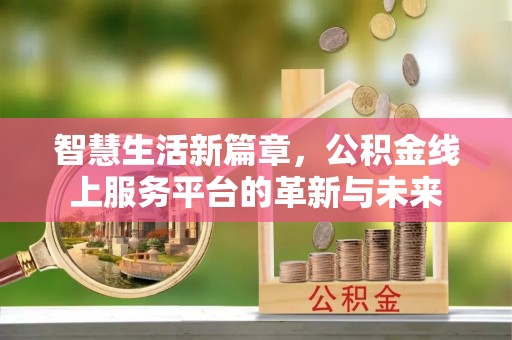 上虞智慧生活新篇章，公积金线上服务平台的革新与未来