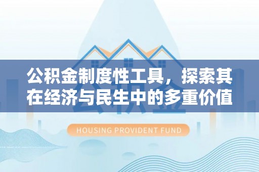 上虞公积金制度性工具，探索其在经济与民生中的多重价值
