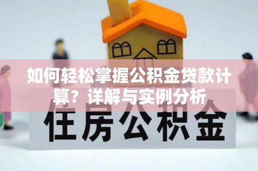 上虞如何轻松掌握公积金贷款计算？详解与实例分析