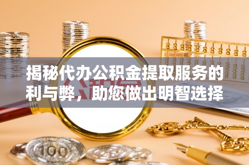 上虞揭秘代办公积金提取服务的利与弊，助您做出明智选择